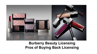 Burberry Beauty Licensing
Pros of Buying Back Licensing
 