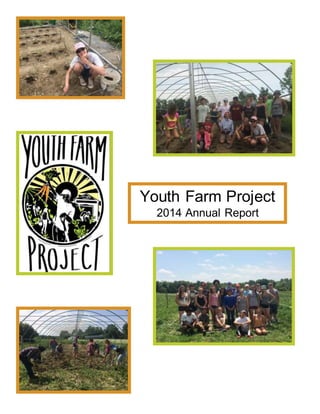 PLACE PHOTO HERE,
OTHERWISE DELETE BOX
PLACE PHOTO HERE,
OTHERWISE DELETE BOX
PLACE PHOTO HERE,
OTHERWISE DELETE BOX
Youth Farm Project
2014 Annual Report
 