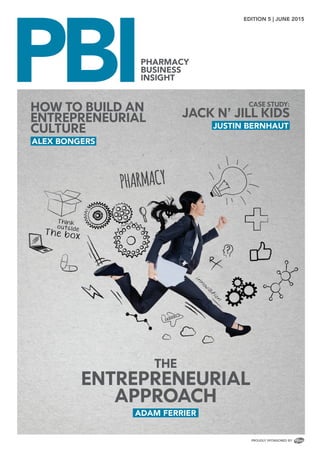 PHARMACY
BUSINESS
INSIGHT
EDITION 5 | JUNE 2015
PROUDLY SPONSORED BY
THE
ENTREPRENEURIAL
APPROACH
JUSTIN BERNHAUT
CASE STUDY:
JACK N’ JILL KIDSHOW TO BUILD AN
ENTREPRENEURIAL
CULTURE
ALEX BONGERS
ADAM FERRIER
 