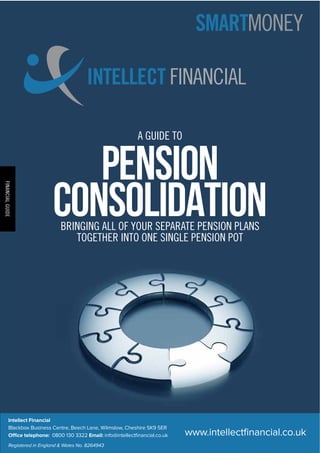 Pension
consolidationBRINGING ALL OF YOUR SEPARATE PENSION PLANS
TOGETHER INTO ONE SINGLE PENSION POT
A GUIDE TO
FINANCIALGUIDE
 