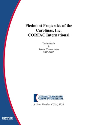 Piedmont Properties of the
Carolinas, Inc.
CORFAC International
Testimonials
&
Recent Transactions
2013-2015
A. Scott Hensley, CCIM, SIOR
 