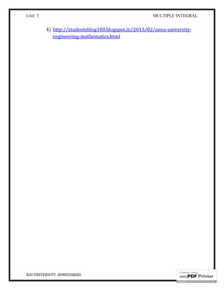 Unit: 3 MULTIPLE INTEGRAL
RAI UNIVERSITY, AHMEDABAD 23
4) http://studentsblog100.blogspot.in/2013/02/anna-university-
engineering-mathematics.html
 
