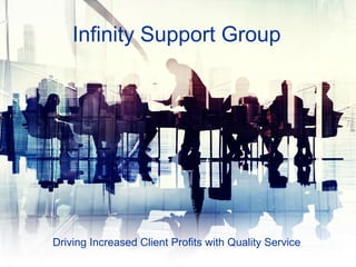 Infinity Support Group
Driving Increased Client Profits with Quality Service
 