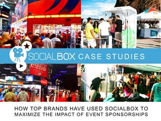 C A S E S T U D I E S
HOW TOP BRANDS HAVE USED SOCIALBOX TO
MAXIMIZE THE IMPACT OF EVENT SPONSORSHIPS
 