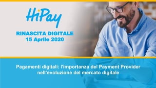 RINASCITA DIGITALE
15 Aprile 2020
Pagamenti digitali: l'importanza del Payment Provider
nell’evoluzione del mercato digitale
 