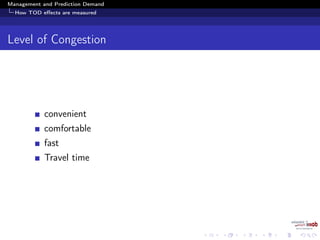 Management and Prediction Demand
How TOD eﬀects are measured
Level of Congestion
convenient
comfortable
fast
Travel time
 