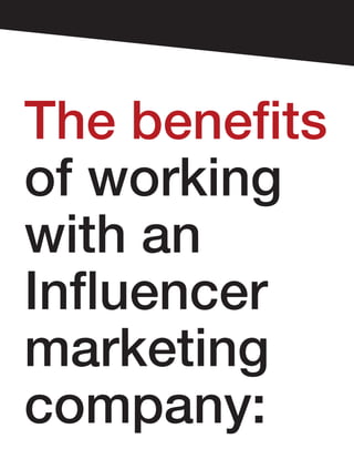 The benefits
of working
with an
Influencer
marketing
company:
 