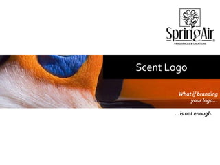 Scent Logo
What if branding
your logo…
…is not enough.…
 
