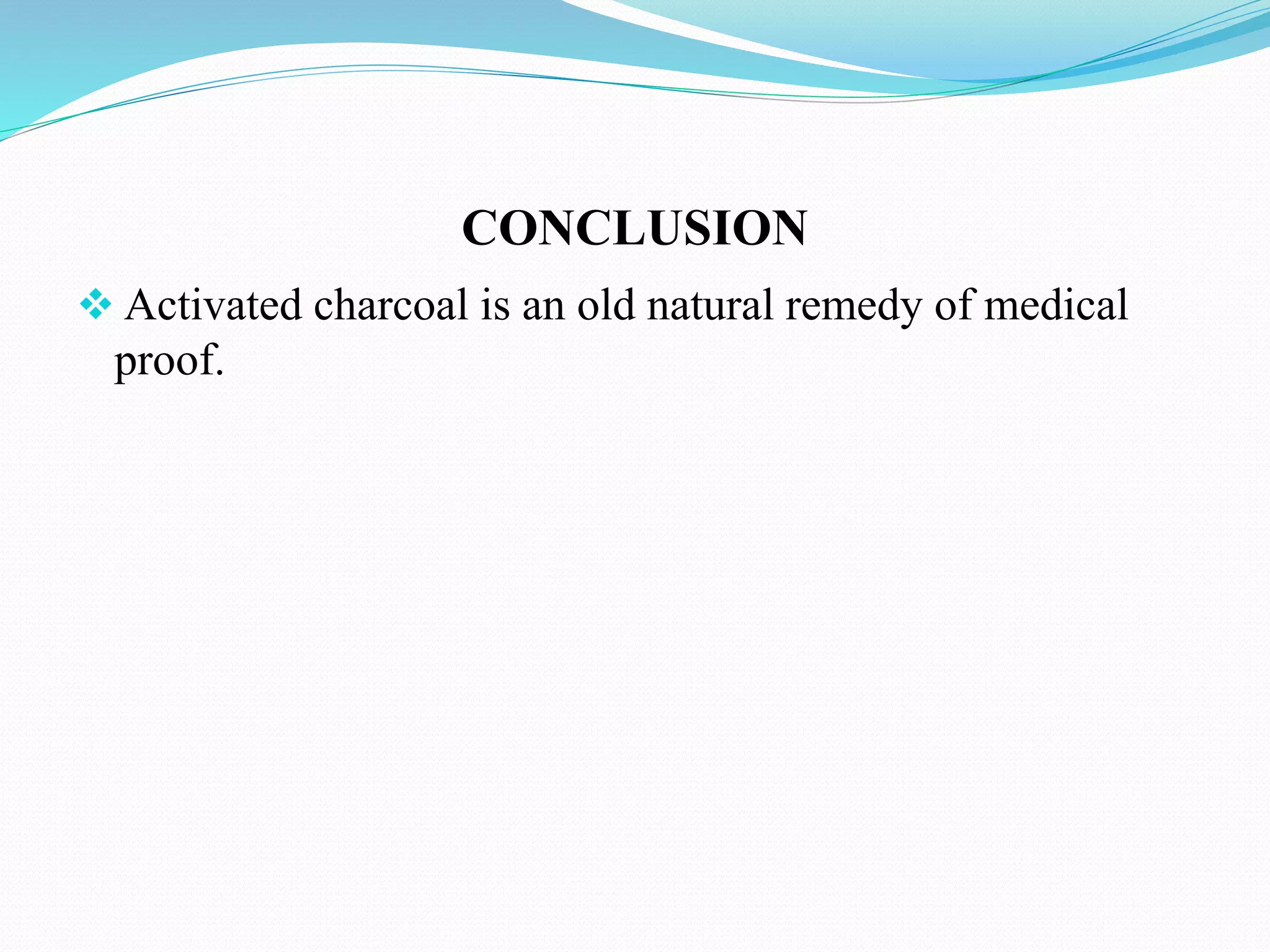 CONCLUSION
 Activated charcoal is an old natural remedy of medical
proof.
 