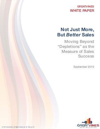 Not Just More,
But Better Sales
Moving Beyond
“Depletions” as the
Measure of Sales
Success
September 2015
GREATVINES
WHITE PAPER
© 2015 GreatVines. All Rights Reserved. St. Helena, CA
 