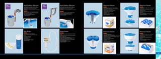 55
290618
• Dia.5" Floating dispenser for 1" chemical tablets
• Adjustable dial to control the release of chemicals
inategrated with a themometer
• Displays in both Fahrenheit and Celsius
• Easy to read temperature gauge
• No tablets included
• Color box
• Case pack: 39x24x26cm/24pcs/ctn
• Weight: 4.2kg (9.3lb)
Chemical Floater
Chemical Floater
290467
• Dia.9" Floating Dispenser
• Dispenses 3” &4” chemical tablets
• Adjustable dial to control the release of chemicals
• Integrated with a thermometer displays in both
Fahrenheit and Celsius
• Easy to read temperature gauge
• No tablets included
• Color box
• Case pack: 62x37x42cm/12pcs/ctn
• Weight: 6.5kg (14.3lb)
290470
• 7" dispenser for 3" tablets with a sling prevent
move around
• Telescopic design effectively saving half
packaging volume
• Adjustable dial to control the release of
chemicals
• Case pack: 53.5x36x40cm/24pcs/ctn
• Weight: 4.8kg (10.6lb)
Chemical Floater
290468
• 5"dispenser for 1" tablets with a sling prevent
move around
• Telescopic design effectively saving half
packaging volume
• Adjustable dial to control the release of
chemicals
• Shrink +color card
• Case pack: 37.5x25.5x29cm/24pcs/ctn
• Weight: 2.5kg (5.5lb)
Chemical FloaterPool Surface Skimmer
290727
• Skimmer hanger is rest over the top beam of
a frame pool with adjustable float to parellel
against pool water surface
• Case pack: 40x38x36cm/4pcs/ctn
• Weight: 5kg (11lb)
• Durable and corrosion-proof plastic material (PP + ABS)
• Mount on the pool wall to suck floating leaves or other debris
• Attach to the filter pump for skimming automatically
• Easy to clean
• Fits the filter pump with 530gal/h (2006L/hr) flow rate and above
Pool Surface Skimmer
290728
• Wall mounter skimmer with adjustable hook
can secure in pool ranged from 8' to 24'
• Case pack: 40.5x38x36cm/4pcs/ctn
• Weight: 5kg (11lb)
• Durable and corrosion-proof plastic material (PP + ABS)
• Mount on the pool wall to suck floating leaves or other debris
• Attach to the filter pump for skimming automatically
• Easy to clean
• Fits the filter pump with 530gal/h (2006L/hr) flow rate and above
Test Strips
290471
• 3 in 1 Free Chlorine,PH,Total Alkalinity
• The ideal solution for basic pool and spa water
testing
• Easy color-match system
• Contains 50 test strips
• 1 year shelf life
• Blister card package
• Case pack: 29x18x39cm/48pcs/ctn
• Weight: 2kg (4.4lb)
Water Tester
290493
• Easy to read meter replaces complicated color matching
systems
• Electronically tests the pH and chlorine levels, providing
instant, accurate results
• Auto-rectification makes it easy to use
• Safety measure range for Chlorine Level: 1.2 to 1.7 ppm
• Safety measure range for PH Level: 7.2 to 7.8
• Water Resistance : Water resistant, but not waterproof.
• Double Blister Packing
• Case pack: 64.6x23.5x50cm/36pcs/ctn
• Weight: 8.5kg (18.7lb)
Floaters
 