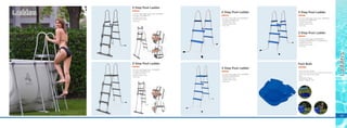 57
3 Step Pool Ladder
29R149
• For pool wall helght sized under: 109CM(43”)
• Package: 0.106CBM/2PCS
• Coated steel frame
• Durable plastic step
• Color box
3 Step Pool Ladder
29R150
• For pool wall helght sized: 122CM(48”)
• Package:0.106CBM/2PCS
• Coated steel frame
• Durable plastic step
• Color box
2 Step Pool Ladder
29R143
• For pool wall helght sized: 84CM(33”)
• Package: 0.114CBM/4PCS
• Coated steel frame
• Durable plastic step
• Color box
3 Step Pool Ladder
29R144
• For pool wall helght sized:90CM(37”)
• Package:0.106CBM/3PCS / 0.10CBM/3PCS
• Coated steel frame
• Durable plastic step
• Color box
3 Step Pool Ladder
29R146
• For pool wall helght sized: 122CM(48”)
• Package:0.106CBM/2PCS
• Coated steel frame
• Durable plastic step
• Color box
3 Step Pool Ladder
29R145
• For pool wall helght sized under: 109CM(43”)
• Package: 0.073CBM/2PCS
• Coated steel frame
• Durable plastic step
• Color box
290682
• Cute and Clear Design
• Wash your feet when you in and out of the pool
• Easy to be fixed to the ladder
• Bulk
• 45x41x30cm/12pcs
• Weight: 5.8kg (12.7lb)
Foot Bath
Ladders
Ladders
 