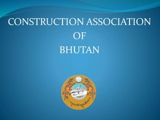 CONSTRUCTION ASSOCIATION
OF
BHUTAN
 