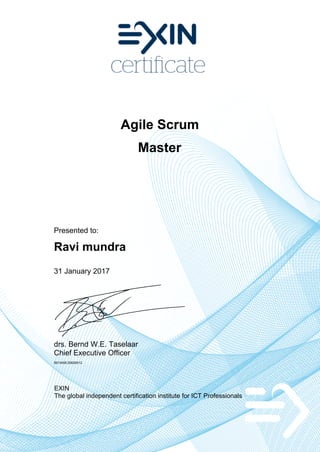 Agile Scrum
Master
Presented to:
Ravi mundra
31 January 2017
drs. Bernd W.E. Taselaar
Chief Executive Officer
5913458.20626912
EXIN
The global independent certification institute for ICT Professionals
 