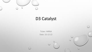 D3 Catalyst
Ticker: MRNA
Date: 15-12-22
 