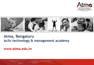 Atma, Bengaluru
Acliv technology & management academy
www.atma.edu.in
 