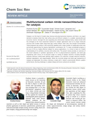 This journal is © The Royal Society of Chemistry 2023 Chem. Soc. Rev.
Cite this: DOI: 10.1039/d3cs00213f
Multifunctional carbon nitride nanoarchitectures
for catalysis
Prashant Kumar, *a
Gurwinder Singh,a
Xinwei Guan,a
Jangmee Lee,a
Rohan Bahadur, a
Kavitha Ramadass,a
Pawan Kumar,b
Md. Golam Kibria, b
Devthade Vidyasagar, c
Jiabao Yia
and Ajayan Vinu *a
Catalysis is at the heart of modern-day chemical and pharmaceutical industries, and there is an urgent
demand to develop metal-free, high surface area, and eﬃcient catalysts in a scalable, reproducible and
economic manner. Amongst the ever-expanding two-dimensional materials family, carbon nitride (CN)
has emerged as the most researched material for catalytic applications due to its unique molecular
structure with tunable visible range band gap, surface defects, basic sites, and nitrogen functionalities.
These properties also endow it with anchoring capability with a large number of catalytically active sites
and provide opportunities for doping, hybridization, sensitization, etc. To make considerable progress in
the use of CN as a highly eﬀective catalyst for various applications, it is critical to have an in-depth
understanding of its synthesis, structure and surface sites. The present review provides an overview of
the recent advances in synthetic approaches of CN, its physicochemical properties, and band gap
engineering, with a focus on its exclusive usage in a variety of catalytic reactions, including hydrogen
evolution reactions, overall water splitting, water oxidation, CO2 reduction, nitrogen reduction reactions,
pollutant degradation, and organocatalysis. While the structural design and band gap engineering of
catalysts are elaborated, the surface chemistry is dealt with in detail to demonstrate eﬃcient catalytic
performances. Burning challenges in catalytic design and future outlook are elucidated.
a
Global Innovative Center for Advanced Nanomaterials, College of Engineering, Science and Environment (CESE), The University of Newcastle, University Drive, Callaghan,
2308, NSW, Australia. E-mail: Prashant.Kumar@newcastle.edu.au, Ajayan.Vinu@newcastle.edu.au
b
Department of Chemical and Petroleum Engineering, University of Calgary, 2500 University Drive NW, Calgary, Alberta T2N 1N4, Canada
c
School of Material Science and Engineering, Kyungpook National University, Daegu, 41566, Republic of Korea
Prashant Kumar
Prashant Kumar is presently a
senior lecturer at the University
of Newcastle, Australia. He got
his PhD in Physics in 2009 and
worked with top-ranking scien-
tists including Prof. C. N. R. Rao
(JNCASR/IISC Bangalore), Prof.
T. S. Fisher (UCLA) and Prof.
Gary J. Cheng (Purdue University).
He has explored the evolution of
crystallographic phases of quantum
materials under exotic thermo-
dynamic conditions. He has
exploited these advanced quantum
materials as well as their doped and hybrid versions in various
frontline applications in electronics, optoelectronics, spintronics, gas/
molecular/strain/light ultrafast sensing, electronic cooling, brain–com-
puter interface, energy generation/storage and catalysis.
Gurwinder Singh
Gurwinder Singh is working as a
Research Fellow at the Global
Innovative Centre for Advanced
Nanomaterials (GICAN), the Uni-
versity of Newcastle, Australia.
He received his PhD degree in
Materials Science (2018) under
the supervision of Prof. Ajayan
Vinu. After completing his PhD,
he joined Prof. Vinu’s research
group at GICAN as a research
associate and recently got pro-
moted to Research Fellow. His
current research interests include
the design and development of micro/mesoporous materials for
carbon capture/conversion, energy storage, and various environ-
mental applications.
Received 12th May 2023
DOI: 10.1039/d3cs00213f
rsc.li/chem-soc-rev
Chem Soc Rev
REVIEW ARTICLE
Published
on
13
October
2023.
Downloaded
by
University
of
Calgary
on
10/15/2023
10:19:11
PM.
View Article Online
View Journal
 