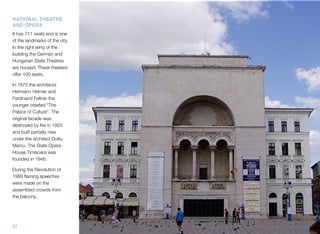 NATIONAL THEATRE
AND OPERA
It has 711 seats and is one
of the landmarks of the city.
In the right wing of the
building the German and
Hungarian State Theatres
are housed. These theaters
offer 100 seats.
In 1875 the architects
Hermann Helmer and
Ferdinand Fellner the
younger created “The
Palace of Culture”. The
original facade was
destroyed by ﬁre in 1920
and built partially new
under the architect Duiliu
Marcu. The State Opera
House Timisoara was
founded in 1946.
During the Revolution of
1989 ﬂaming speeches
were made on the
assembled crowds from
the balcony.
27
 