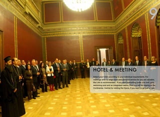 Select your hotel according to your individual requirements. For
meetings and if a large room and personal service for you are valuable,
the Lido is recommended. If you want everything under one roof, gym,
swimming pool and an integrated casino, then you will be staying at the
Continental. Central for visiting the Opera, if you want to go just across
HOTEL & MEETING
9
 