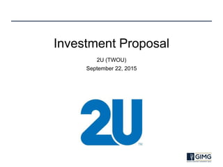 Investment Proposal
2U (TWOU)
September 22, 2015
 