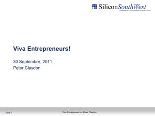 Viva Entrepreneurs – Peter Claydon
Viva Entrepreneurs!
30 September, 2011
Peter Claydon
Slide 1
 