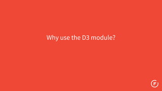 Why use the D3 module?
 