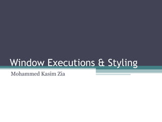 Window Executions & Styling
Mohammed Kasim Zia
 