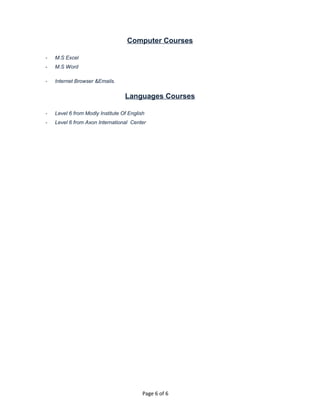 Computer Courses
- M.S Excel
- M.S Word
- Internet Browser &Emails.
Languages Courses
- Level 6 from Modly Institute Of English
- Level 6 from Axon International Center
Page 6 of 6
 