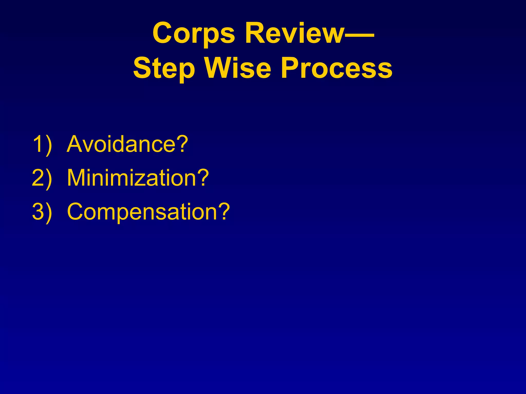 Corps Review—
Step Wise Process
1) Avoidance?
2) Minimization?
3) Compensation?
 