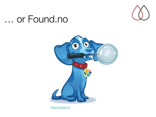 … or Found.no
https://found.no
 