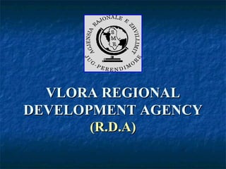 VLORA REGIONALVLORA REGIONAL
DEVELOPMENT AGENCYDEVELOPMENT AGENCY
(R.D.A)(R.D.A)
 