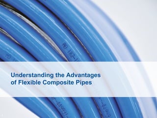 Understanding the Advantages
of Flexible Composite Pipes
1
 