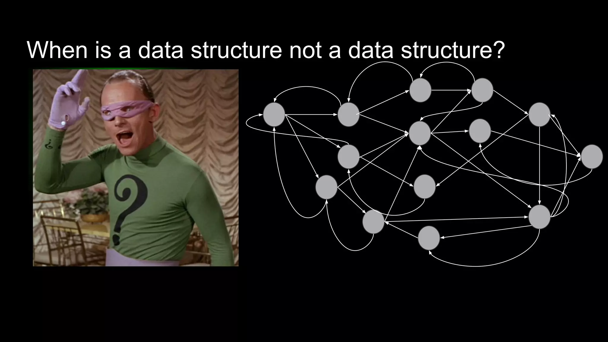 When is a data structure not a data structure?
 