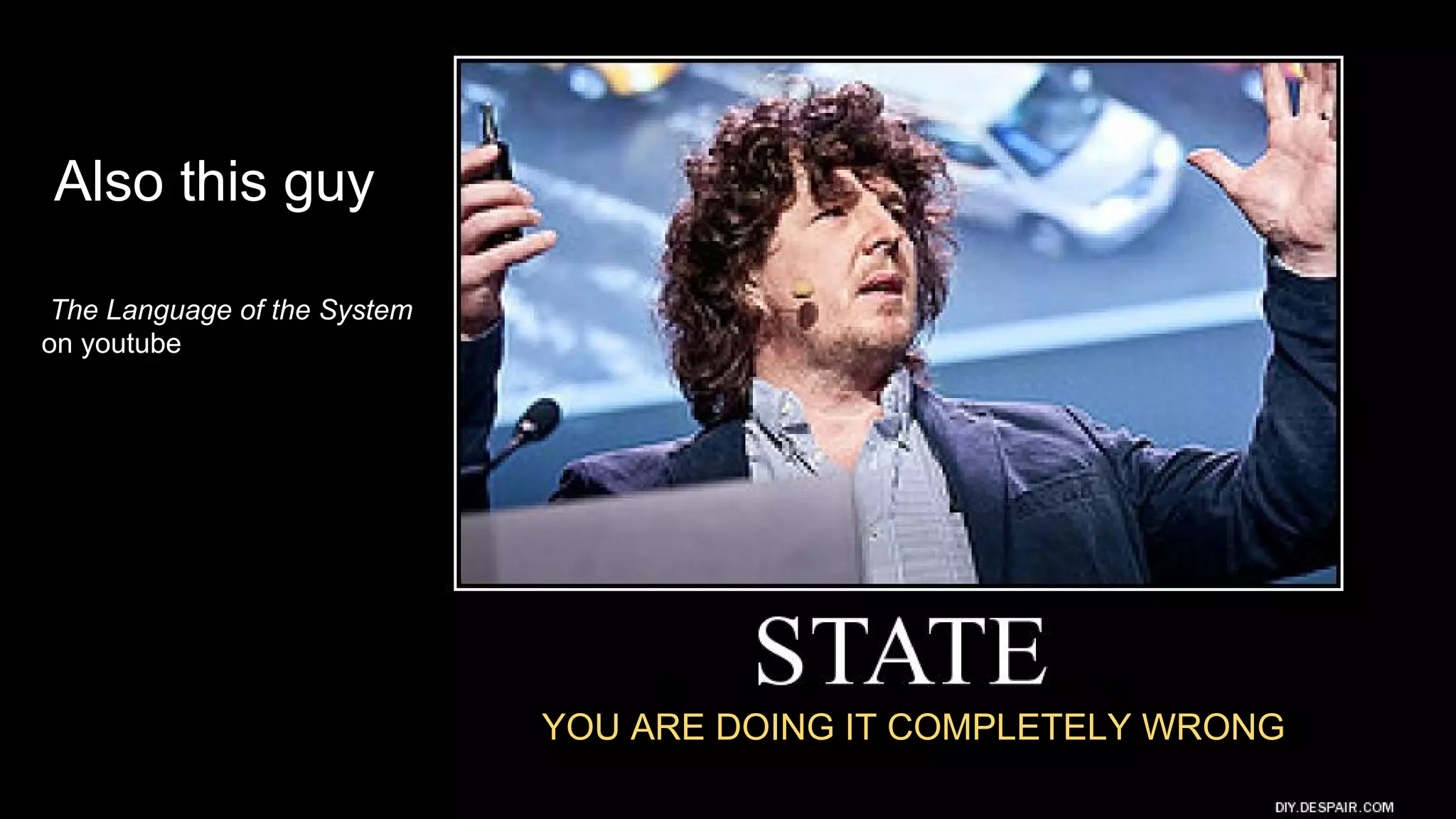 Also this guy
YOU ARE DOING IT COMPLETELY WRONG
The Language of the System
on youtube
 