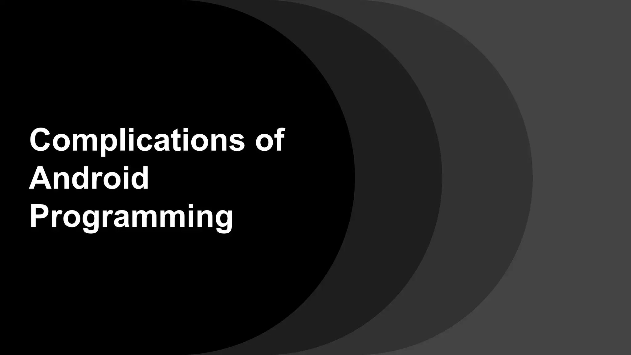 Complications of
Android
Programming
 