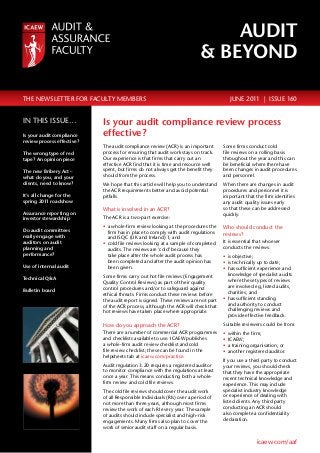 icaew.com/aaf
The newsletter for faculty members	 JUNE 2011 | Issue 160
Audit
& beyond
Some firms conduct cold
file reviews on a rolling basis
throughout the year and this can
be beneficial where there have
been changes in audit procedures
and personnel.
When there are changes in audit
procedures and personnel it is
important that the firm identifies
any audit quality issues early
so that these can be addressed
quickly.
Who should conduct the
reviews?
It is essential that whoever
conducts the reviews:
•	 is objective;
•	 is technically up to date;
•	 has sufficient experience and
knowledge of specialist audits
where these types of reviews
are involved eg, listed audits,
charities; and
•	 has sufficient standing
and authority to conduct
challenging reviews and
provide effective feedback.
Suitable reviewers could be from:
•	 within the firm;
•	 ICAEW;
•	 a training organisation; or
•	 another registered auditor.
If you use a third party to conduct
your reviews, you should check
that they have the appropriate
recent technical knowledge and
experience. This may include
specialist industry knowledge
or experience of dealing with
listed clients. Any third party
conducting an ACR should
also complete a confidentiality
declaration.
In this issue…
Is your audit compliance
review process effective?
The wrong type of red
tape? An opinion piece
The new Bribery Act –
what do you, and your
clients, need to know?
It’s all change for the
spring 2011 roadshow
Assurance reporting on
investor stewardship
Do audit committees
really engage with
auditors on audit
planning and
performance?
Use of internal audit
Technical Q&A
Bulletin board
Is your audit compliance review process
effective?
The audit compliance review (ACR) is an important
process for ensuring that audit work stays on track.
Our experience is that firms that carry out an
effective ACR find that it is time and resource well
spent, but firms do not always get the benefit they
should from the process.
We hope that this article will help you to understand
the ACR requirements better and avoid potential
pitfalls.
What is involved in an ACR?
The ACR is a two-part exercise:
•	 a whole-firm review looking at the procedures the
firm has in place to comply with audit regulations
and ISQC (UK and Ireland) 1; and
•	 cold file reviews looking at a sample of completed
audits. The reviews are ‘cold’ because they
take place after the whole audit process has
been completed and after the audit opinion has
been given.
Some firms carry out hot file reviews (Engagement
Quality Control Reviews) as part of their quality
control procedures and/or to safeguard against
ethical threats. Firms conduct these reviews before
the audit report is signed. These reviews are not part
of the ACR process, although the ACR will check that
hot reviews have taken place where appropriate.
How do you approach the ACR?
There are a number of commercial ACR programmes
and checklists available to use. ICAEW publishes
a whole-firm audit review checklist and cold
file review checklist; these can be found in the
helpsheets tab at icaew.com/practice.
Audit regulation 3.20 requires a registered auditor
to monitor compliance with the regulations at least
once a year. This means conducting both a whole-
firm review and cold file reviews.
The cold file reviews should cover the audit work
of all Responsible Individuals (RIs) over a period of
not more than three years, although most firms
review the work of each RI every year. The sample
of audits should include specialist and high-risk
engagements. Many firms also plan to cover the
work of senior audit staff on a regular basis.
 
