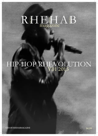 ©2015BYRHEHABMAGAZINE
RHEHABmagazine
HIP-HOP RHEVOLUTION
V01 2015
$6,99
MUSIC
NEWS
STYLE
 