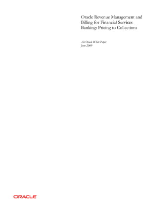 Oracle Revenue Management and
Billing for Financial Services
Banking: Pricing to Collections
An Oracle White Paper
June 2009
 