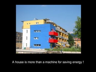A house is more than a machine for saving energy ! 