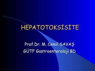 HEPATOTOKSİSİTE Prof.Dr. M. Cemil SAVAŞ GÜTF Gastroenteroloji BD 