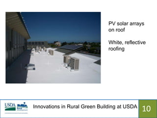 PV solar arrays
                               on roof

                               White, reflective
                               roofing




Innovations in Rural Green Building at USDA
                  515                         10
 