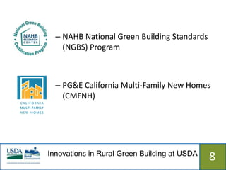 – NAHB National Green Building Standards
    (NGBS) Program



  – PG&E California Multi-Family New Homes
    (CMFNH)




Innovations in Rural Green Building at USDA
                  515                         8
 