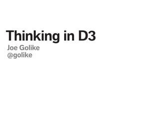 Thinking in D3
Joe Golike
@golike
 