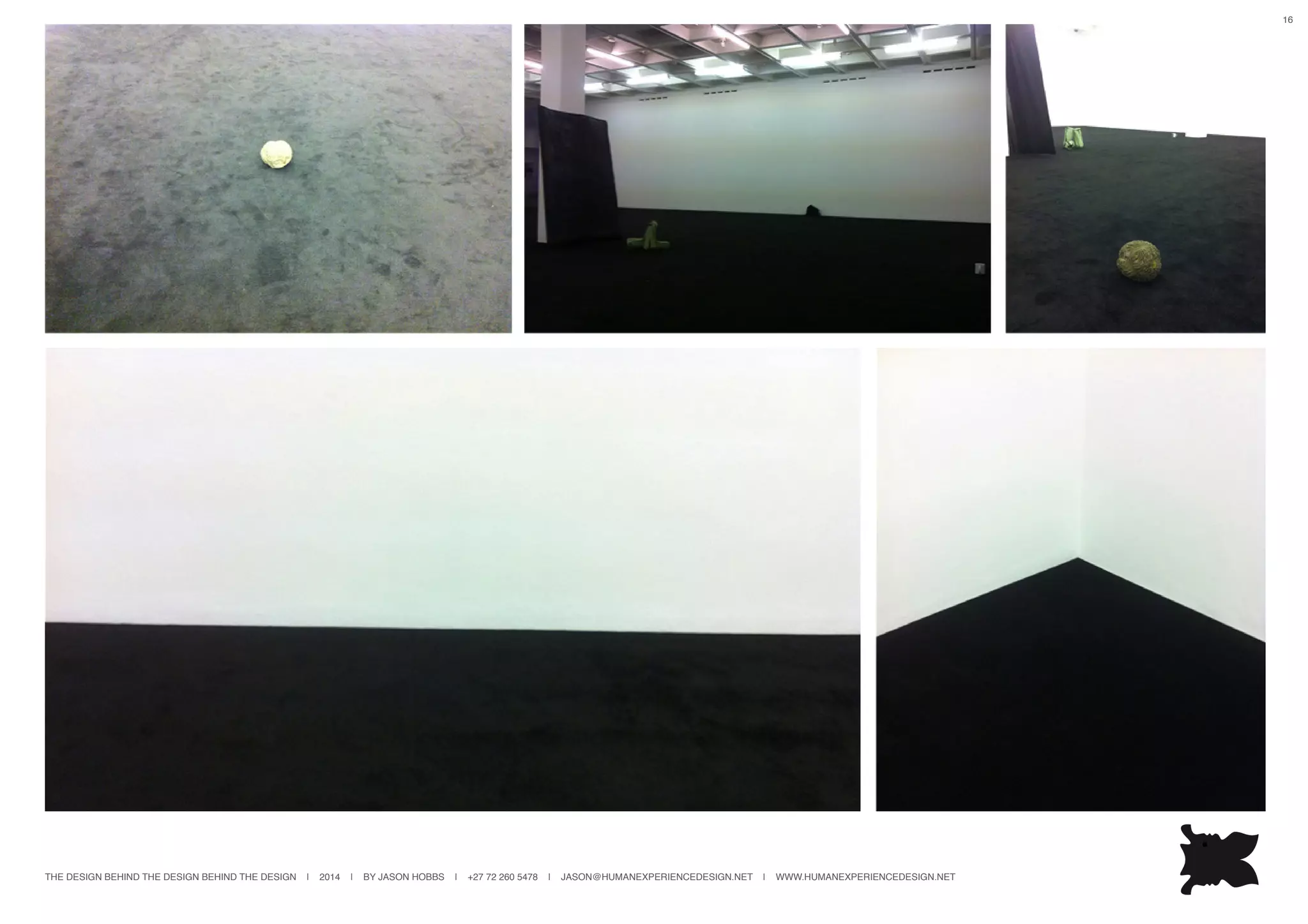 THE DESIGN BEHIND THE DESIGN BEHIND THE DESIGN | 2014 | BY JASON HOBBS | +27 72 260 5478 | JASON@HUMANEXPERIENCEDESIGN.NET | WWW.HUMANEXPERIENCEDESIGN.NET
16
 