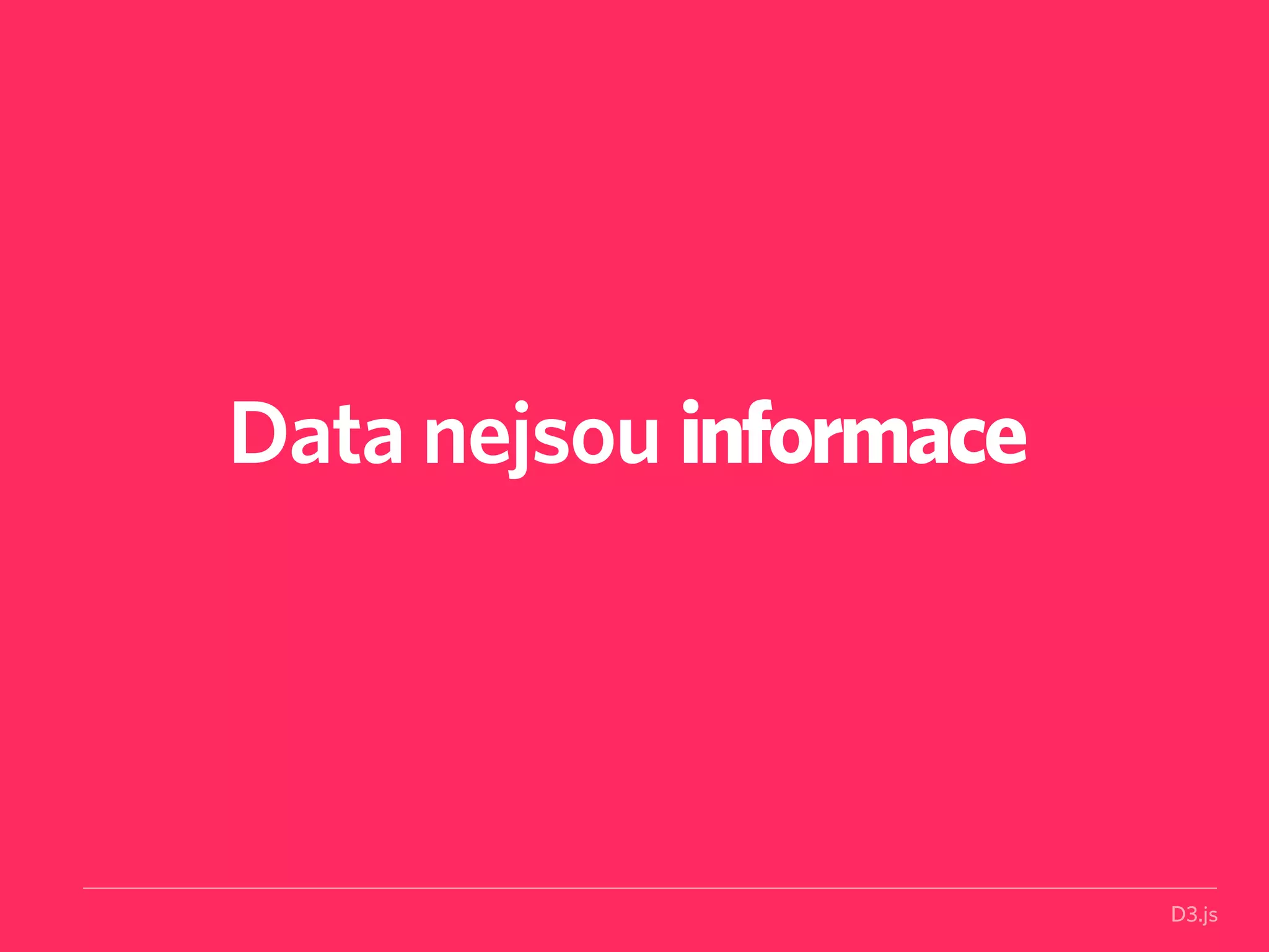 D3.js 
Data nejsou informace 
 