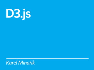 D3.js 
Karel Minařík 
 