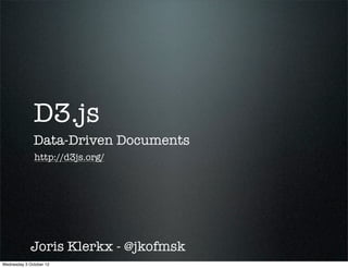 D3.js
              Data-Driven Documents
              http://d3js.org/




             Joris Klerkx - @jkofmsk
Wednesday 3 October 12
 