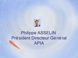 Philippe ASSELIN  Président Directeur Général APIA 