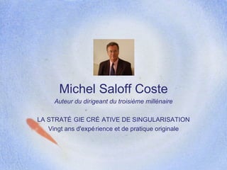 Michel Saloff Coste Auteur du dirigeant du troisième millénaire LA STRATÉGIE CRÉATIVE DE SINGULARISATION Vingt ans d'expérience et de pratique originale 