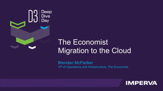 The Economist
Migration to the Cloud
Brendan McPartlan
VP of Operations and Infrastructure, The Economist
 